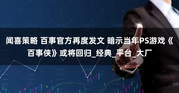 闻喜策略 百事官方再度发文 暗示当年PS游戏《百事侠》或将回归_经典_平台_大厂